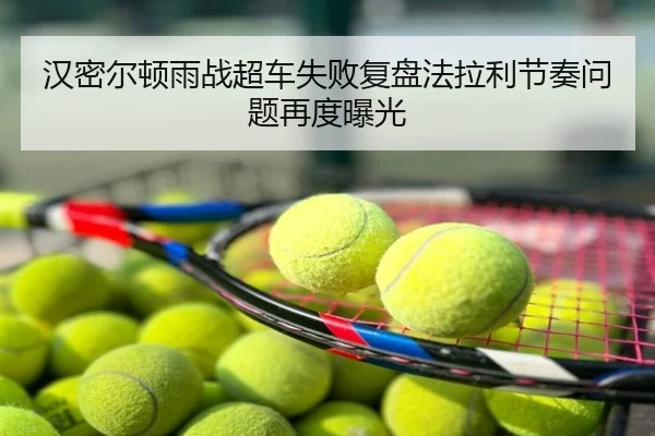 汉密尔顿雨战超车失败复盘法拉利节奏问题再度曝光